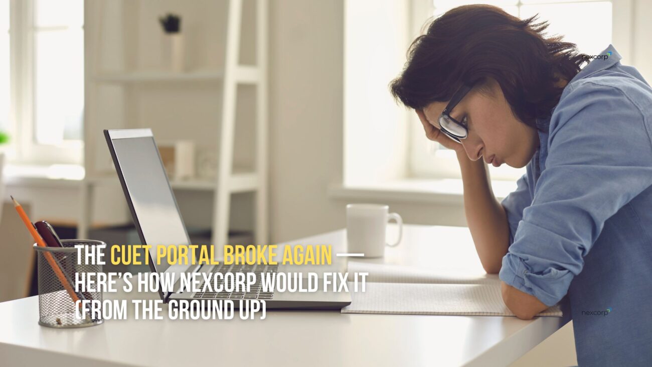 The Indian Government CUET Portal Broke Again & Here’s How NexCorp Would Fix It
